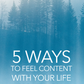 5 Ways To Feel Content With Your Life Right Now